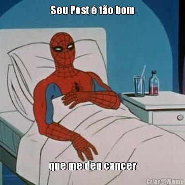 Seu Post � t�o bom que me deu cancer