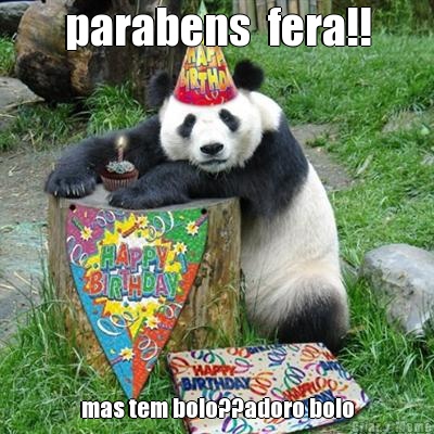 parabens  fera!! mas tem bolo??adoro bolo