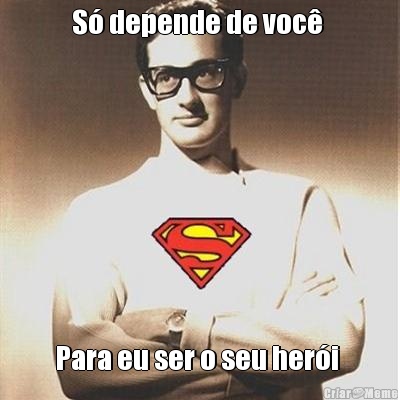 S� depende de voc�  Para eu ser o seu her�i 