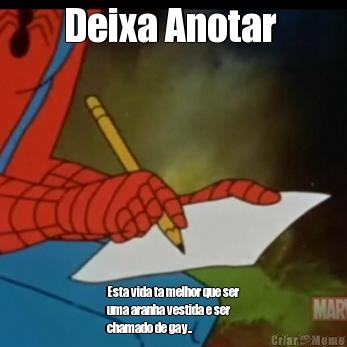 Deixa Anotar  Esta vida ta melhor que ser
uma aranha vestida e ser
chamado de gay..