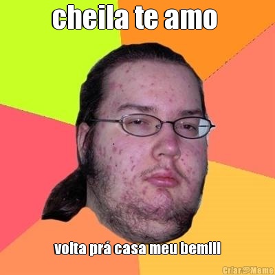 cheila te amo  volta pr� casa meu bem!!!