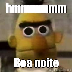 hmmmmmm Boa noite