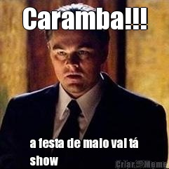 Caramba!!! a festa de maio vai t�
show