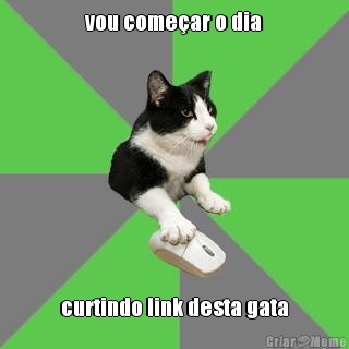 vou come�ar o dia curtindo link desta gata