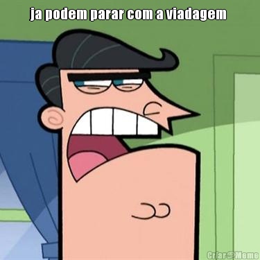 ja podem parar com a viadagem  