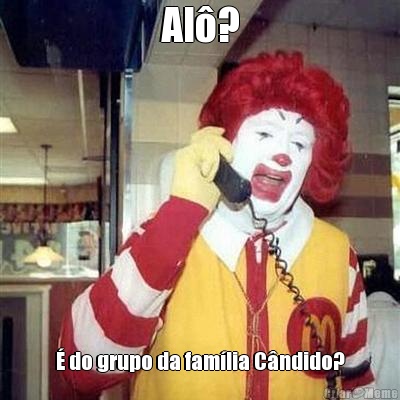 Al�? � do grupo da fam�lia C�ndido?
