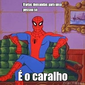 Varias demandas para uma
pessoa s�  � o caralho
