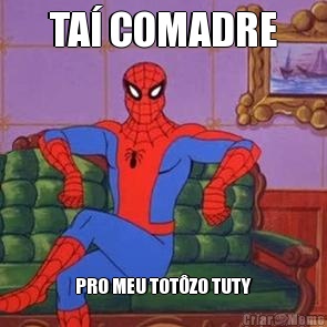 TA� COMADRE PRO MEU TOT�ZO TUTY