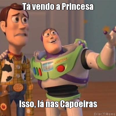 T� vendo a Princesa Isso, l� nas Capoeiras