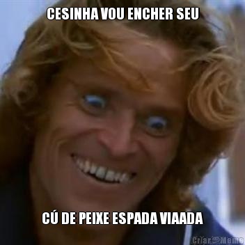 CESINHA VOU ENCHER SEU C� DE PEIXE ESPADA VIAADA