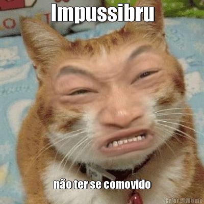 Impussibru n�o ter se comovido
