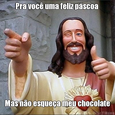 Pra voc� uma feliz p�scoa  Mas n�o esque�a meu chocolate