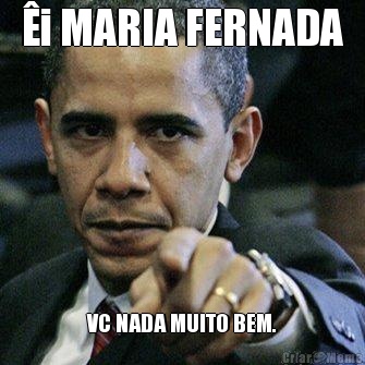 �i MARIA FERNADA VC NADA MUITO BEM.