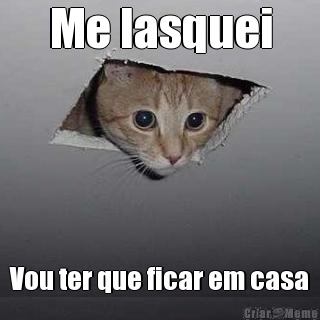 Me lasquei Vou ter que ficar em casa