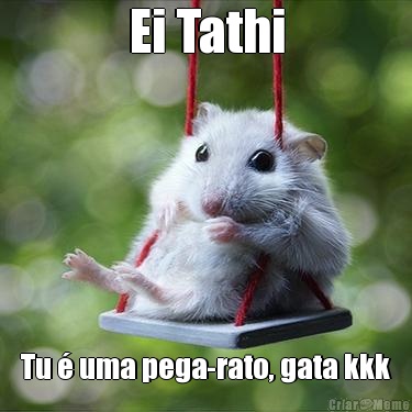 Ei Tathi Tu � uma pega-rato, gata kkk