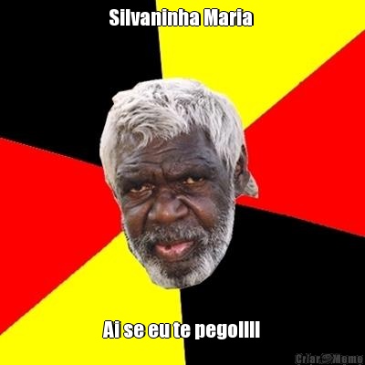 Silvaninha Maria  Ai se eu te pego!!!!
