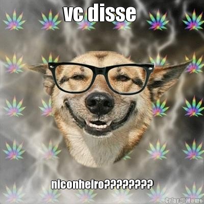vc disse  niconheiro????????