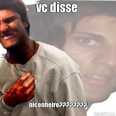 vc disse  niconheiro????????