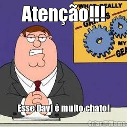 Aten��o!!! Esse Davi � muito chato!