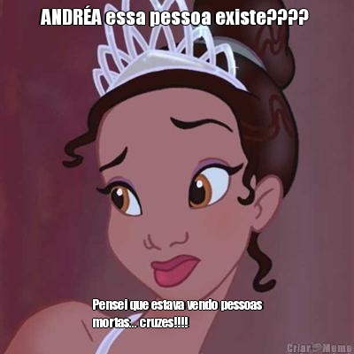 ANDR�A essa pessoa existe????  Pensei que estava vendo pessoas
mortas... cruzes!!!! 