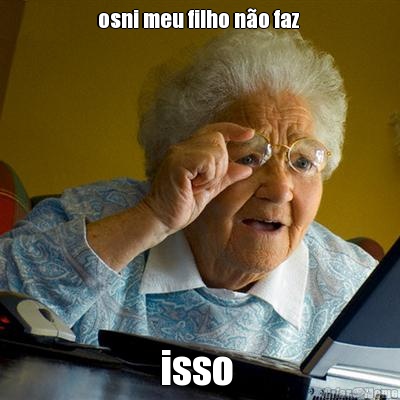 osni meu filho n�o faz  isso 
