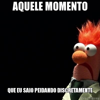 AQUELE MOMENTO QUE EU SAIO PEIDANDO DISCRETAMENTE