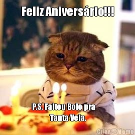 Feliz Anivers�rio!!! P.S. Faltou Bolo pra     
            Tanta Vela.