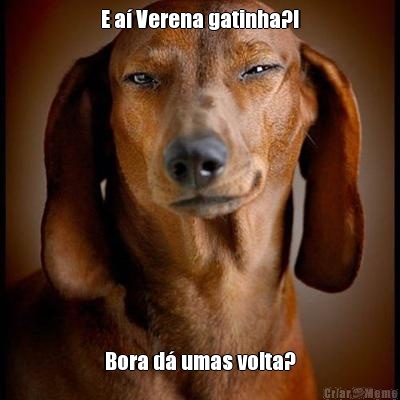 E a� Verena gatinha?! Bora d� umas volta?