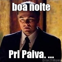 boa noite Pri Paiva. ...
