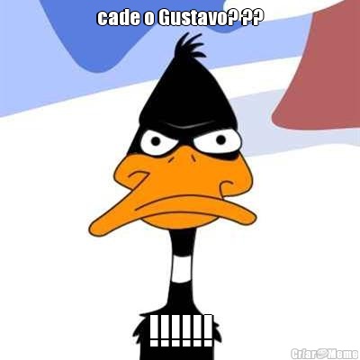 cade o Gustavo? ?? !!!!!!