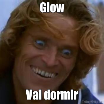 Glow Vai dormir