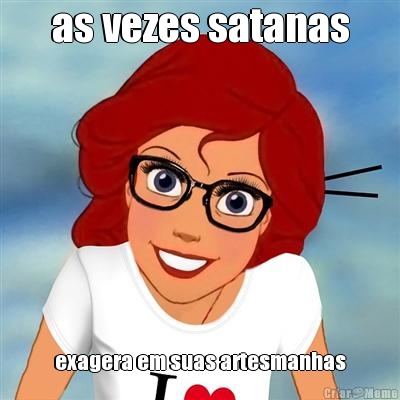as vezes satanas exagera em suas artesmanhas
