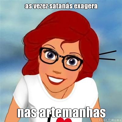 as vezez satan�s exagera nas artemanhas