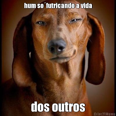 hum so�futricando a vida dos outros
