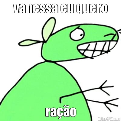 vanessa eu quero ra��o