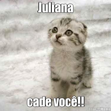 Juliana cade voc�!!
