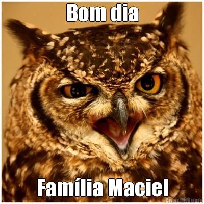 Bom dia Fam�lia Maciel