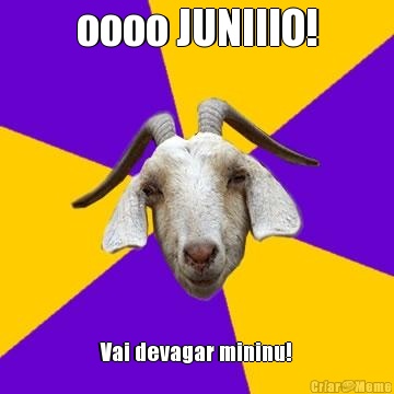 oooo JUNIIIO! Vai devagar mininu!