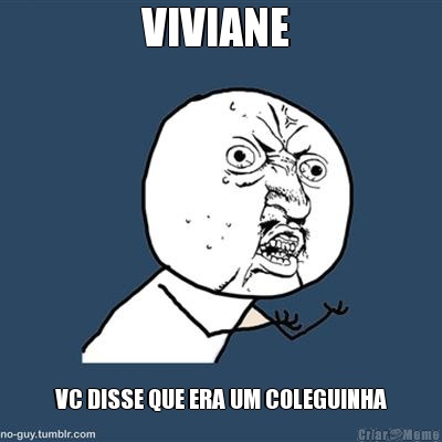 VIVIANE  VC DISSE QUE ERA UM COLEGUINHA