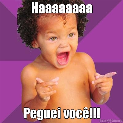Haaaaaaaa Peguei voc�!!!