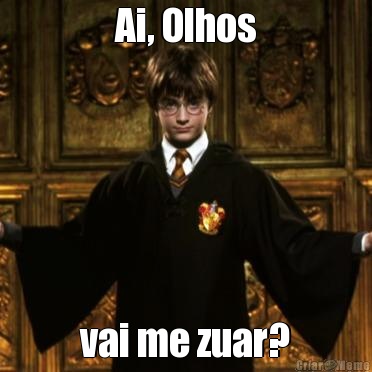 Ai, Olhos vai me zuar?