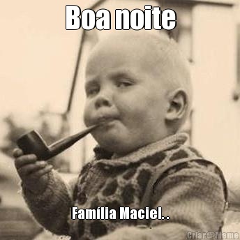 Boa noite Fam�lia Maciel. .