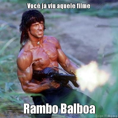 Voc� j� viu aquele filme Rambo Balboa