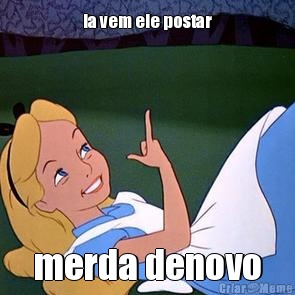 la vem ele postar merda denovo