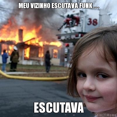 MEU VIZINHO ESCUTAVA FUNK . . . ESCUTAVA
