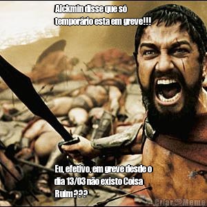 Alckmin disse que s�
tempor�rio esta em greve!!! Eu, efetivo, em greve desde o
dia 13/03 n�o existo Coisa
Ruim???