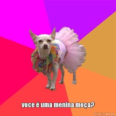  voce � uma menina mo�a?