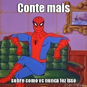 Conte mais sobre como vc nunca fez isso