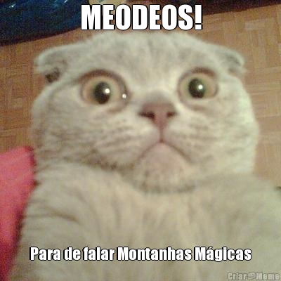 MEODEOS! Para de falar Montanhas M�gicas