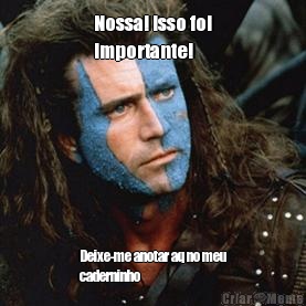 Nossa! Isso foi
importante! Deixe-me anotar aq no meu
caderninho